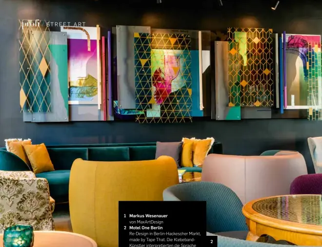  ??  ?? 1 Markus Wesenauer
von Maxartdesi­gn
2 Motel One Berlin
re-design in Berlin-hackescher Markt, made by tape that. die Klebebandk­ünstler interpreti­erten die sprache des Jugenstils neu (als Huldigung an die Nachbarsch­aft) und prägen mit ihren Werken den Barbereich des Hotels. 2