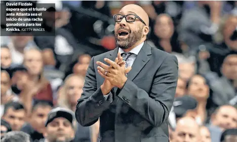  ?? /GETTY IMAGES ?? David Fizdale espera que el triunfo ante Atlanta sea el inicio de una racha ganadora para los Knicks.