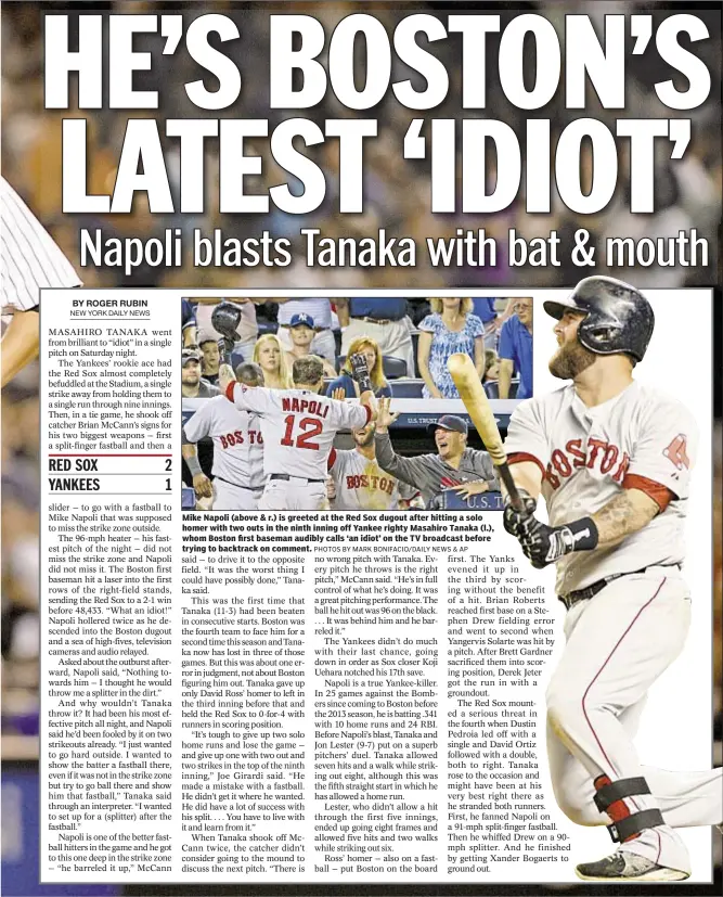  ?? PHOTOS BY MARK BONIFACIO/DAILY NEWS & AP ?? Mike Napoli (above & r.) is greeted at the Red Sox dugout after hitting a solo homer with two outs in the ninth inning off Yankee righty Masahiro Tanaka (l.), whom Boston first baseman audibly calls ‘an idiot’ on the TV broadcast before trying to...