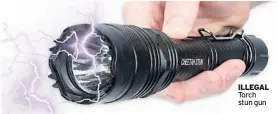  ??  ?? ILLEGAL Torch stun gun