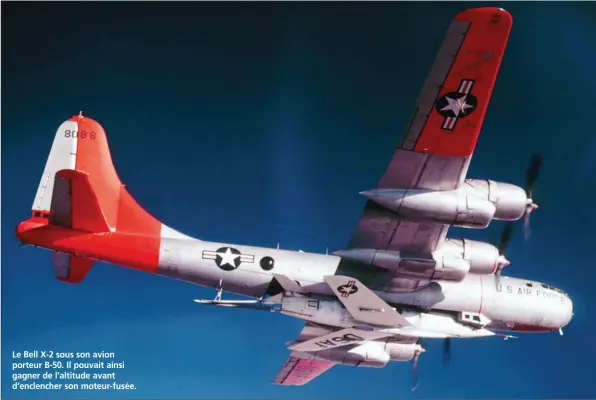  ?? NASA ?? Le Bell X-2 sous son avion porteur B-50. Il pouvait ainsi gagner de l’altitude avant d’enclencher son moteur-fusée.