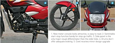  ??  ?? 1. New meter console looks attractive, is easy to read. 2. Switchable start-stop function handy for stop-go traffic. 3. Side panel is the only major visual differenti­ator than the older bike. 4. Drums don’t offer adequate braking. 5. Cowl receives...