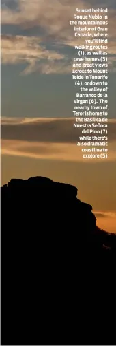  ??  ?? Sunset behind Roque Nublo in the mountainou­s interior of Gran Canaria, where you’ll find walking routes (1), as well as cave homes (3) and great views across to Mount Teide in Tenerife (4), or down to the valley of Barranco de la Virgen (6). The nearby town of Teror is home to the Basílica de Nuestra Señora del Pino (7) while there’s also dramatic coastline to explore (5)