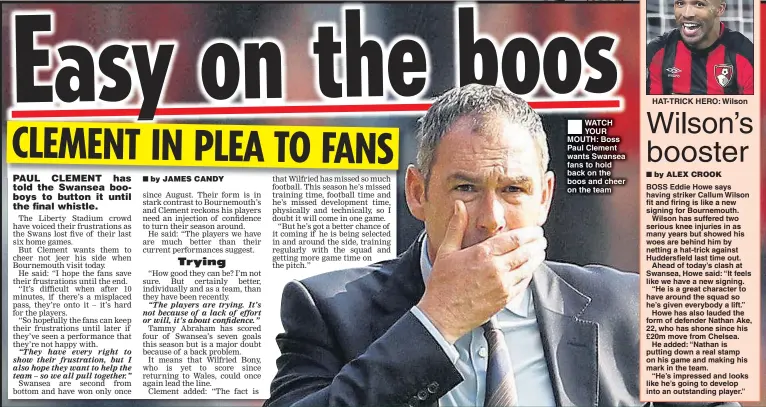  ??  ?? WATCH YOUR MOUTH: Boss Paul Clement wants Swansea fans to hold back on the boos and cheer on the team HAT-TRICK HERO: Wilson