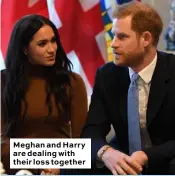  ??  ?? Meghan and Harry are dealing with their loss together