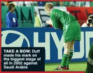  ??  ?? TAKE A BOW: Duff made his mark on the biggest stage of all in 2002 against Saudi Arabia