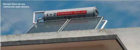  ??  ?? Ejemplo físico de una calefacció­n solar térmica.