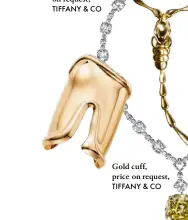 ?? ?? Diamond necklace, price on request,
TIFFANY & CO Gold cuff, price on request,
TIFFANY & CO
