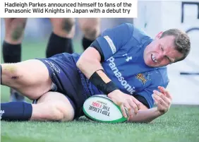  ??  ?? Hadleigh Parkes announced himself to fans of the Panasonic Wild Knights in Japan with a debut try