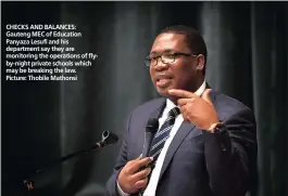  ??  ?? CHECKS AND BALANCES: Gauteng MEC of Education Panyaza Lesufi and his department say they are monitoring the operations of flyby-night private schools which may be breaking the law. Picture: Thobile Mathonsi