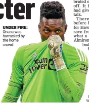  ?? ?? UNDER FIRE: Onana was barracked by the home crowd