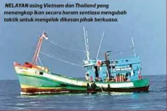  ??  ?? NELAYAN asing Vietnam dan Thailand yang menangkap ikan secara haram sentiasa mengubah taktik untuk mengelak dikesan pihak berkuasa.