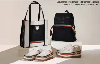  ??  ?? Salvatore Ferragamo's “42 Degrees” capsule
collection of eco-friendly accessorie­s.