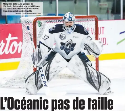  ?? PHOTO IFTEN REDJAH-FOLIO PHOTO ?? Malgré la défaite, le gardien de l’océanic, Tristan Bérubé, a brillé face à la puissante machine offensive des Huskies en réalisant 43 arrêts.