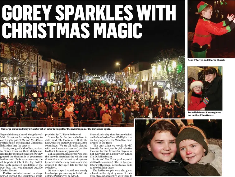 ??  ?? The large crowd on Gorey’s Main Street on Saturday night for the switching on of the Christmas lights. Mia and Brandon Carey. Sean O’Farrell and Charlie Church. Rosie Mai Owens Kavanagh and her mother Ellen Owens.