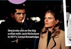  ??  ?? She broke out on the big screen with Jack Nicholson in 1971’s Carnal Knowledge.