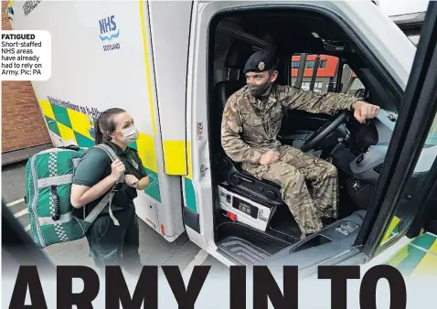  ?? ?? FATIGUED Short-staffed NHS areas have already had to rely on Army. Pic: PA