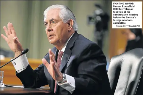  ?? Picture: GETTY IMAGES/AFP ?? FIGHTING WORDS: Former ExxonMobil CEO Rex Tillerson testifies at his confirmati­on hearing before the Senate’s foreign relations committee