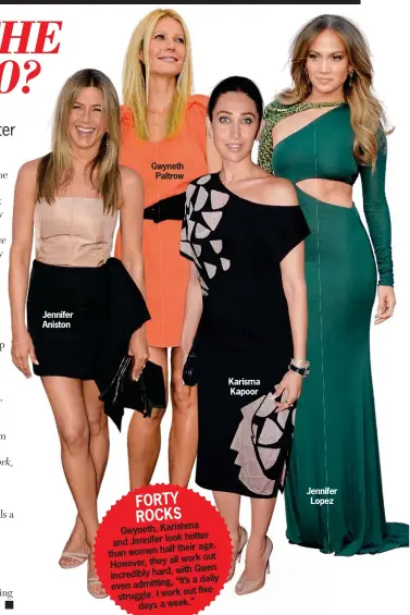 ??  ?? Jennifer Aniston Gwyneth
Paltrow
Gwyneth, Karishma and Jennifer
look hotter than women half their age.
all work out However, they
with Gwen incredibly hard,
“It’s a daily even admitting,
out five struggle. I work
days a week.” Karisma Kapoor...