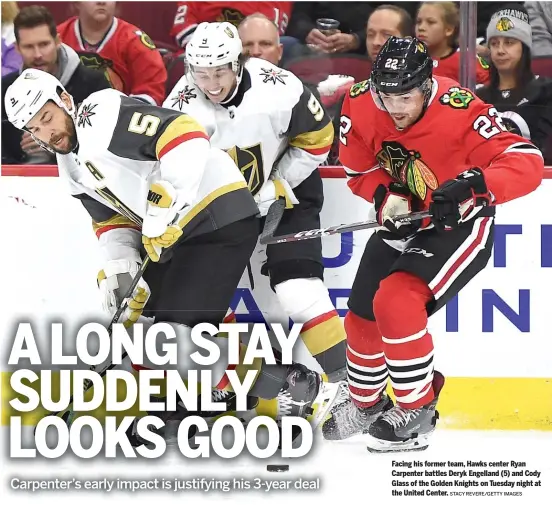  ?? STACY REVERE/GETTY IMAGES ?? Facing his former team, Hawks center Ryan Carpenter battles Deryk Engelland (5) and Cody Glass of the Golden Knights on Tuesday night at the United Center.