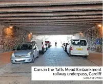  ?? GWILYM OWEN ?? Cars in the Taffs Mead Embankment railway underpass, Cardiff