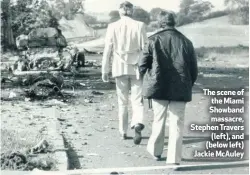  ??  ?? The scene of the Miami Showband massacre, Stephen Travers(left), and (below left) Jackie McAuley