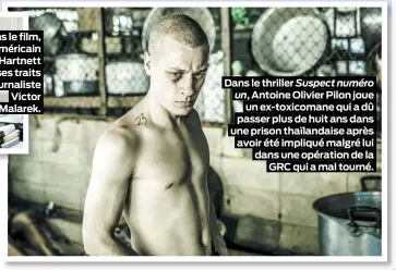  ??  ?? Dans le thriller Suspect numéro un, Antoine Olivier Pilon joue un ex-toxicomane qui a dû passer plus de huit ans dans une prison thaïlandai­se après avoir été impliqué malgré lui dans une opération de la GRC qui a mal tourné.