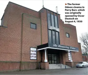  ??  ?? >
The former Odeon cinema in Perry Barr, which was originally opened by Oscar Deutsch on August 4, 1930