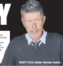  ??  ?? GUILTY PLEA: Builder Nicholas Hutton