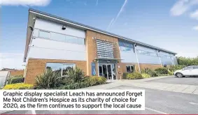  ??  ?? Graphic display specialist Leach has announced Forget Me Not Children’s Hospice as its charity of choice for 2020, as the firm continues to support the local cause