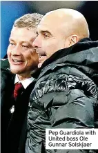  ?? ?? Pep Guardiola with United boss Ole Gunnar Solskjaer