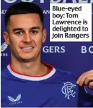  ?? ?? Blue-eyed boy: Tom Lawrence is delighted to join Rangers