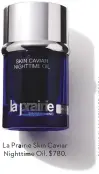  ??  ?? La Prairie Skin Caviar Nighttime Oil, $780.