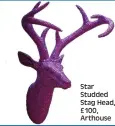  ??  ?? Star Studded Stag Head, £100, Arthouse