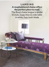  ??  ?? LANDING A reupholste­red chaise ofers the perfect place to read. the Bouji chaise longue is similar in style, £349; Marcos side table in white, £ 49; both Made