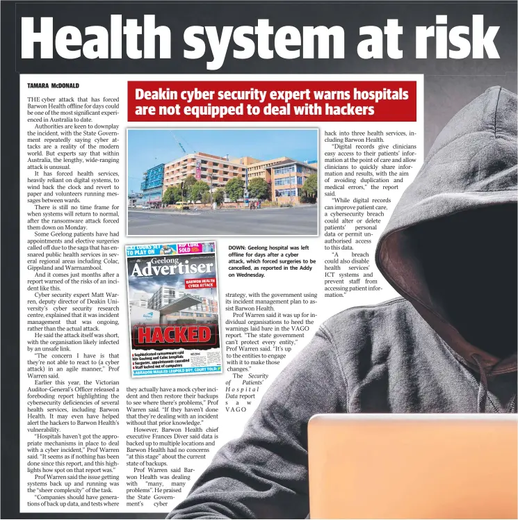  ??  ?? DOWN: Geelong hospital was left offline for days after a cyber attack, which forced surgeries to be cancelled, as reported in the Addy on Wednesday.