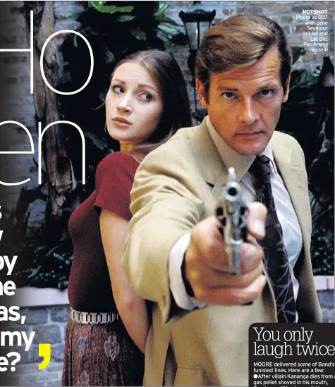  ??  ?? HOTSHOT Moore as 007 with Jane Seymour in Live and Let Die. Pic: Anwar Hussein