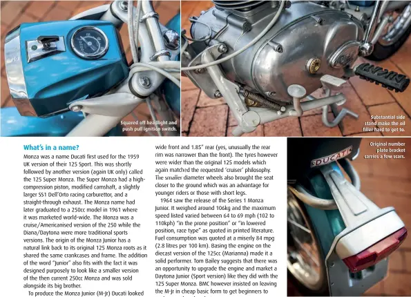  ??  ?? Squared off headlight and push pull ignition switch. Substantia­l side stand make the oil filler hard to get to. Original number plate bracket carries a few scars.