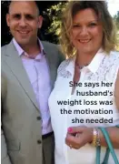  ??  ?? She says her
husband’s weight loss was the motivation
she needed