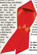  ?? Foto: dpa ?? So sieht eine Aids-Schleife aus. Wer sie trägt, will damit sagen: Ich denke an die vielen HIV-Infizierte­n oder Aids-Kranken.