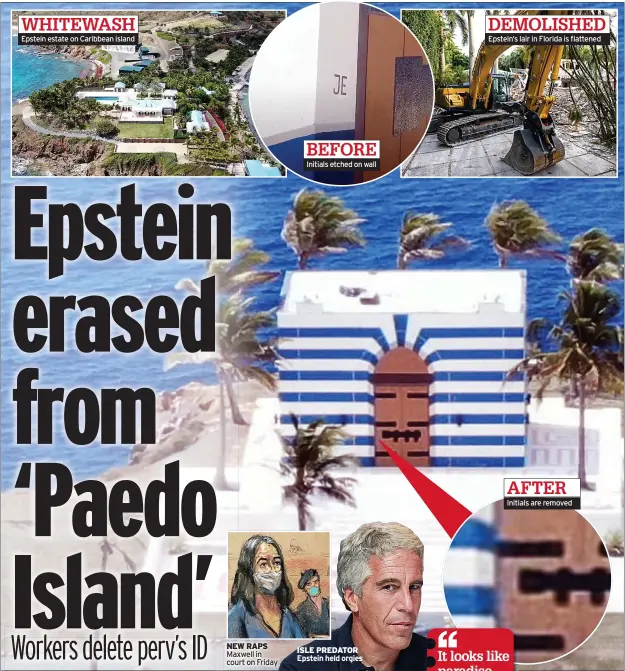  ??  ?? DEMOLISHED Epstein’s lair in Florida is flattened
AFTER Initials are removed