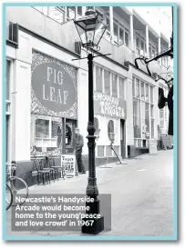  ??  ?? Newcastle’s Handyside Arcade would become home to the young’peace and love crowd’ in 1967