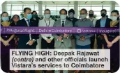  ?? ?? FLYING HIGH: Deepak Rajawat (centre) and other officials launch Vistara's services to Coimbatore