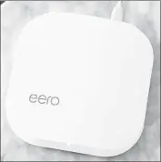  ?? Eero ?? THE EERO mesh router is reliable and simple to use, and the company provides solid customer service.
