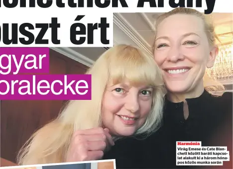  ?? ?? Harmónia Virág Emese és Cate Blanchett között baráti kapcsolat alakult ki a három hónapos közös munka során