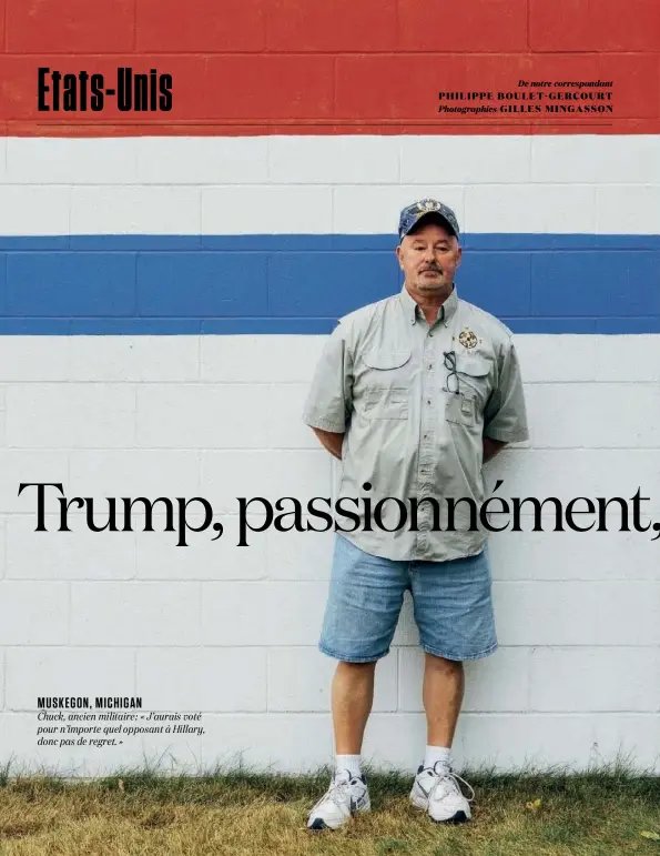  ??  ?? MUSKEGON, MICHIGAN Chuck, ancien militaire: « J’aurais voté pour n’importe quel opposant à Hillary, donc pas de regret. »