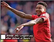  ?? ■ JESSE JIG: Lingard joy after defeat of Spurs ??