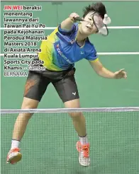  ?? - Gambar BERNAMA ?? JIN WEI beraksi menentang lawannya dari Taiwan Pai Yu Po pada Kejohanan Perodua Malaysia Masters 2018 di Axiata Arena Kuala Lumpur Sports City pada Khamis.