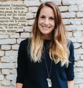  ?? FOTO SANDY CROES ?? Annelies Timmermans nam na 21 collecties een pauze. Nu is ze terug met een nieuwe collectie. “Maar mijn agenda heb ik meteen buiten gegooid”, zegt ze, “ik laat me niet meer opjagen.”