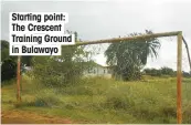  ??  ?? Starting point: The Crescent Training Ground in Bulawayo